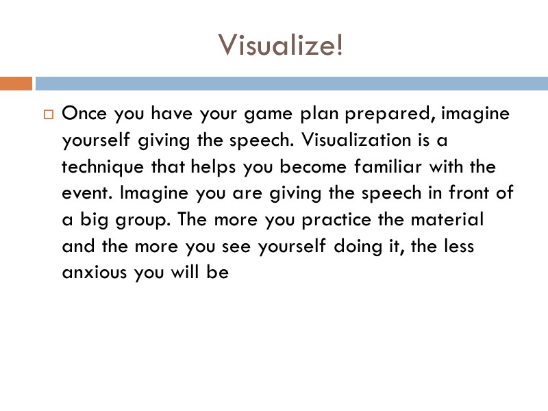 Visualize! Once you have your game plan prepared, imagine yourself giving the speech. Visualization